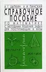 Цыпкин А. Г. Справочное пособие по математике с методами решения задач для поступающих в вузы