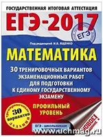 Ященко И.В. ЕГЭ-2017. Математика. 30 тренировочных вариантов экзаменационных работ (профильный уровень)